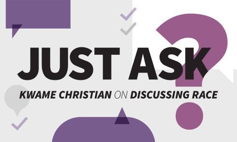 Just Ask: Kwame Christian on Discussing Race