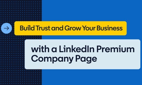 Build Trust and Grow Your Business with a LinkedIn Premium Company Page